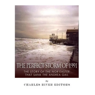 The Perfect Storm of 1991: The Story of the Nor'easter that Sank the Andrea Gail