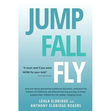 JUMP, FALL, FLY, from Schooling to Homeschooling to Unschooling