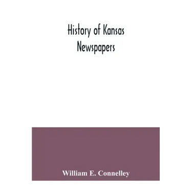 History of Kansas newspapers: a history of the newspapers and magazines published in Kansas from the organization of Kansas Territory, 1854, to Jan.