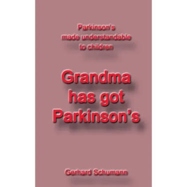 Grandma has got Parkinson´s: Parkinson´s made understandable to children