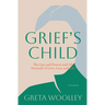 Grief's Child: The Ups and Downs and All Arounds of Love, Loss and Life: The Ups and Downs and All-Arounds of Love, Loss and Life
