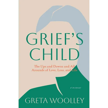Grief's Child: The Ups and Downs and All Arounds of Love, Loss and Life: The Ups and Downs and All-Arounds of Love, Loss and Life
