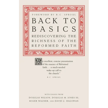 Back to Basics: Rediscovering the Richness of the Reformed Faith