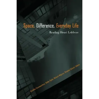 Space, Difference, Everyday Life: Reading Henri Lefebvre