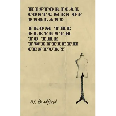 Historical Costumes of England - From the Eleventh to the Twentieth Century