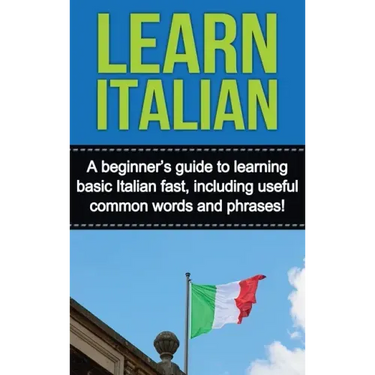 Learn Italian: A beginner's guide to learning basic Italian fast, including useful common words and phrases!
