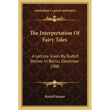 The Interpretation of Fairy Tales: A Lecture Given by Rudolf Steiner in Berlin, December 1908