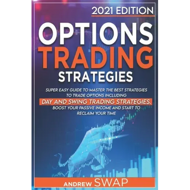 Options Trading Strategies: Super Easy Guide to Master the Best Strategies to Trade Options, Including Day and Swing Trading Strategies. Boost you
