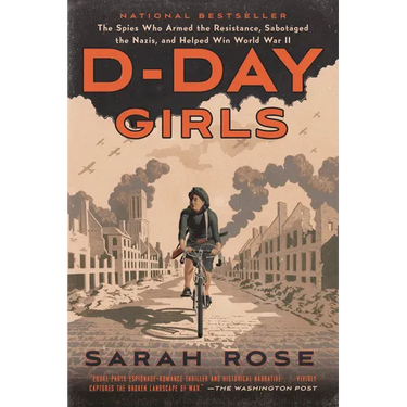 D-Day Girls: The Spies Who Armed the Resistance, Sabotaged the Nazis, and Helped Win World War II