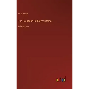 The Countess Cathleen; Drama: in large print