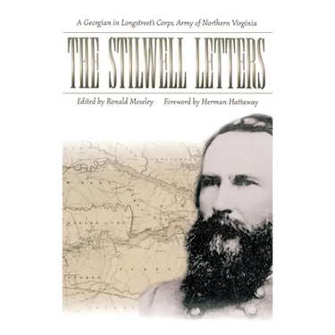 The Stilwell Letters: A Georgian in Longstreet's Corps, Army of Northern Virginia