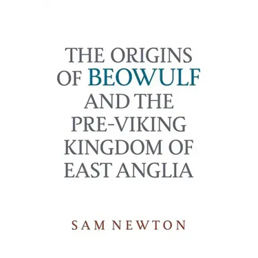 The Origins of Beowulf: And the Pre-Viking Kingdom of East Anglia