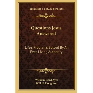 Questions Jesus Answered: Life's Problems Solved by an Ever-Living Authority