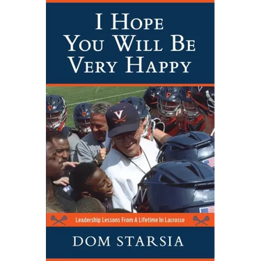 I Hope You Will Be Very Happy: Leadership Lessons From a Lifetime in Lacrosse