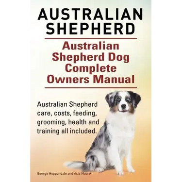 Australian Shepherd. Australian Shepherd Dog Complete Owners Manual. Australian Shepherd care, costs, feeding, grooming, health and training all inclu