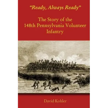 "Ready, Always Ready": The Story of the 148th Pennsylvania Volunteer Infantry