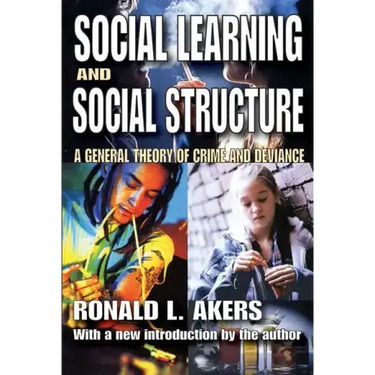 Social Learning and Social Structure: A General Theory of Crime and Deviance