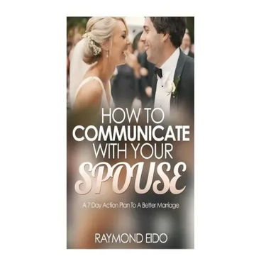 How To Communicate With Your Spouse: A 7 Day Action Plan To A Better Marriage