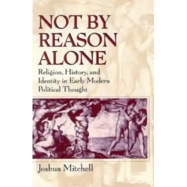 Not by Reason Alone: Religion, History, and Identity in Early Modern Political Thought