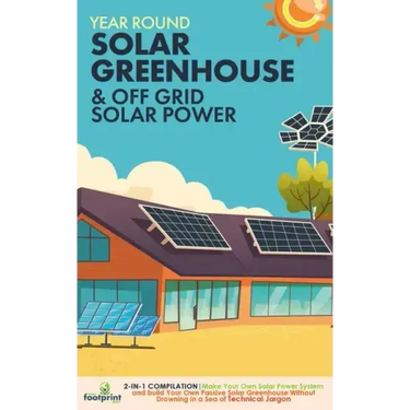 Off Grid Solar Power & Year Round Solar Greenhouse: 2-in-1 Compilation Make Your Own Solar Power System and build Your Own Passive Solar Greenhouse Wi