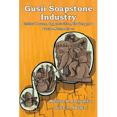 Gusii Soapstone Industry: Critical Issues, Opportunities, Challenges & Future Alternatives