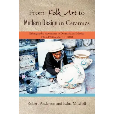 From Folk Art to Modern Design in Ceramics: Ethnographic Adventures in Denmark and Mexico 1975-1978 updated 2010