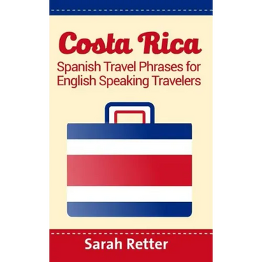 Costa Rica: Spanish Travel Phrases For English Speaking Travelers: The most useful 1.000 phrases to get around when traveling in Costa Rica