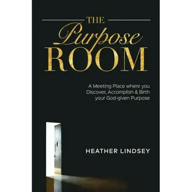 The Purpose Room: A Meeting Place Where You Discover, Birth and Accomplish Your God-Given Purpose