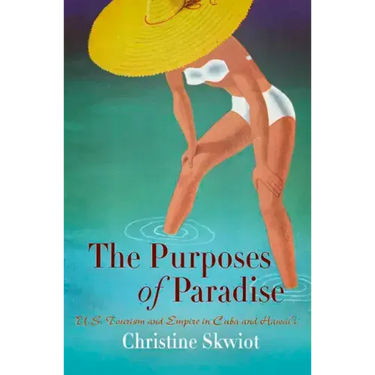 The Purposes of Paradise: U.S. Tourism and Empire in Cuba and Hawai'i
