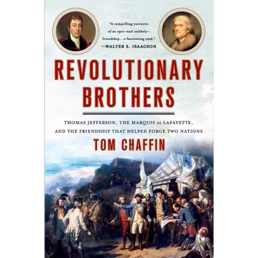 Revolutionary Brothers: Thomas Jefferson, the Marquis de Lafayette, and the Friendship That Helped Forge Two Nations