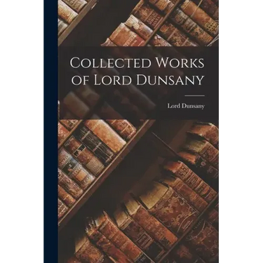 Collected Works of Lord Dunsany