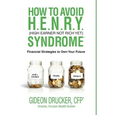 How to Avoid H. E. N. R. Y. Syndrome (High Earner Not Rich Yet): Financial Strategies to Own Your Future