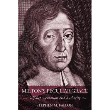 Milton's Peculiar Grace: Self-Representation and Authority