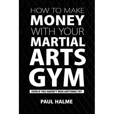 How To Make Money With Your Martial Arts Gym: Even If You Haven't Won Anything Yet