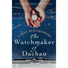 The Watchmaker of Dachau: An absolutely heartbreaking World War 2 historical novel