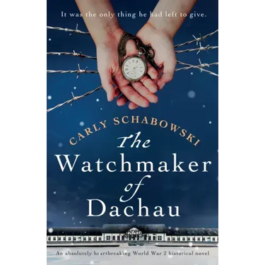The Watchmaker of Dachau: An absolutely heartbreaking World War 2 historical novel