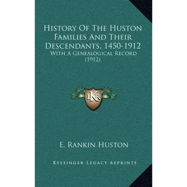 History Of The Huston Families And Their Descendants, 1450-1912: With A Genealogical Record (1912)