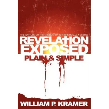 Revelation Exposed Plain & Simple: The Rapture or the Tribulation: Is There Really a Choice
