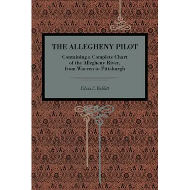 The Allegheny Pilot: Containing a Complete Chart of the Allegheny River, from Warren to Pittsburgh