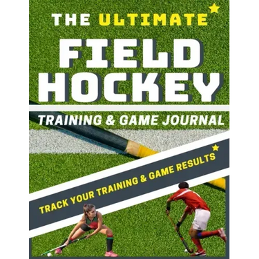 The Ultimate Field Hockey Training and Game Journal