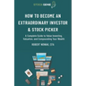 How to Become an Extraordinary Investor and Stock Picker: A Complete Guide to Value Investing, Valuation, and Compounding Your Wealth