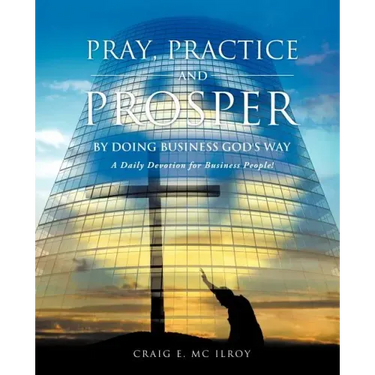 PRAY, PRACTICE AND PROSPER by DOING BUSINESS GOD'S WAY