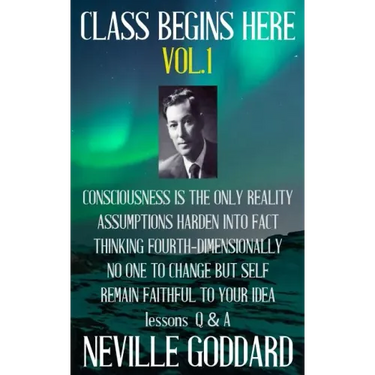 Neville Goddard: Class Begins Here Vol.1 (Five lectures with questions and answers)