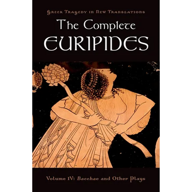 The Complete Euripides: Volume IV: Bacchae and Other Plays