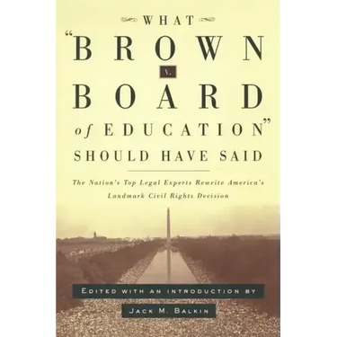What Brown V. Board of Education Should Have Said: The Nation's Top Legal Experts Rewrite America's Landmark Civil Rights Decision