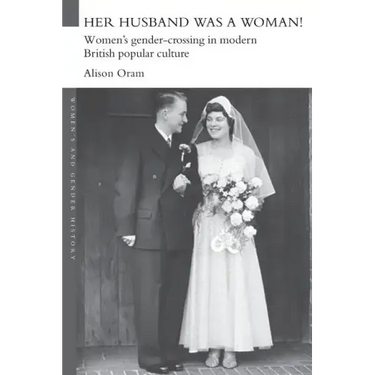 Her Husband was a Woman!: Women's Gender-Crossing in Modern British Popular Culture