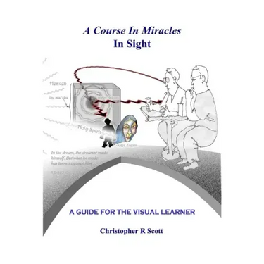 A Course In Miracles In Sight: A Guide For The Visual Learner