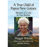 A True Child of Papua New Guinea: Memoir of a Life In Two Worlds