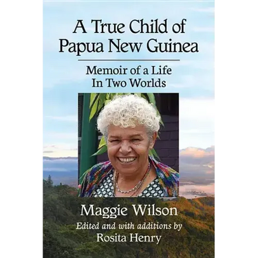 A True Child of Papua New Guinea: Memoir of a Life In Two Worlds