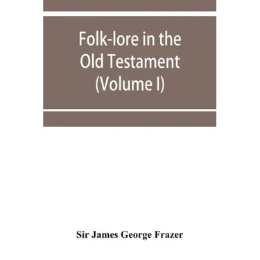 Folk-lore in the Old Testament; studies in comparative religion, legend and law (Volume I)